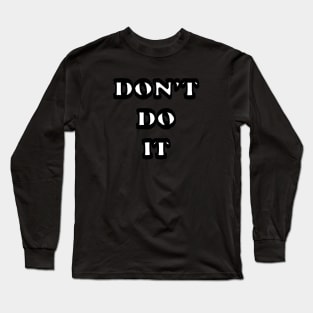 Don't do it Long Sleeve T-Shirt